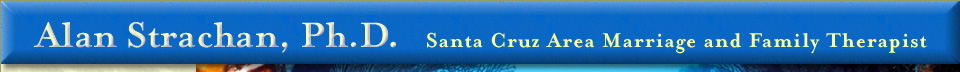 Alan Strachan, Ph. D. Santa Cruz Area Marriage and Family Therapist