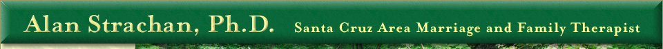 Alan Strachan, Ph. D. Santa Cruz Area Marriage and Family Therapist