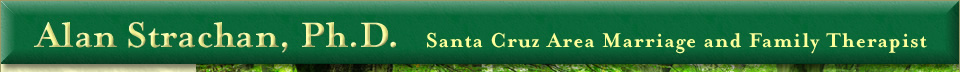 Alan Strachan, Ph. D. Santa Cruz Area Marriage and Family Therapist