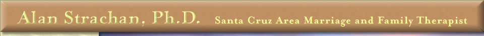 Alan Strachan, Ph. D. Santa Cruz Area Marriage and Family Therapist