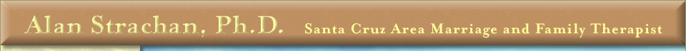 Alan Strachan, Ph. D. Santa Cruz Area Marriage and Family Therapist