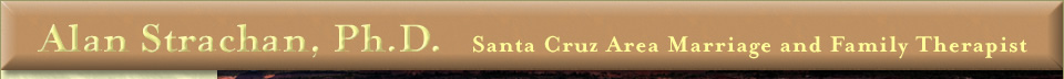 Alan Strachan, Ph. D. Santa Cruz Area Marriage and Family Therapist